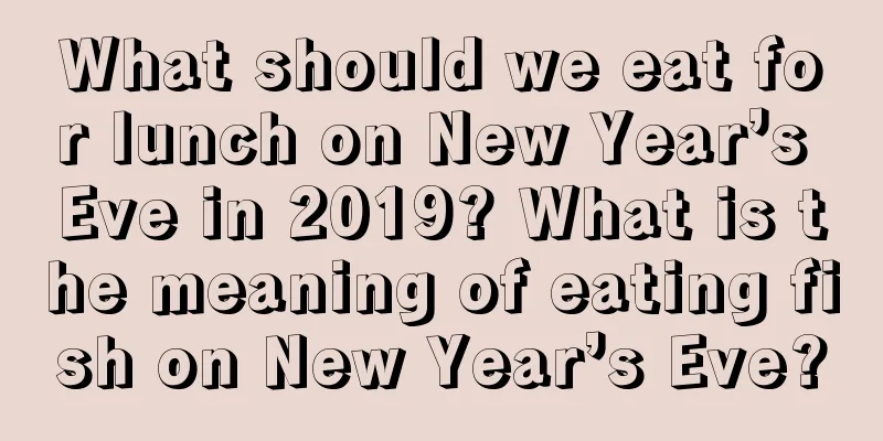 What should we eat for lunch on New Year’s Eve in 2019? What is the meaning of eating fish on New Year’s Eve?