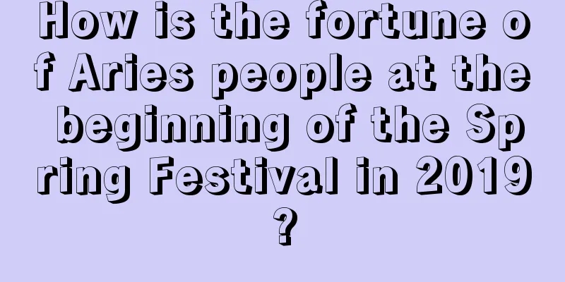 How is the fortune of Aries people at the beginning of the Spring Festival in 2019?