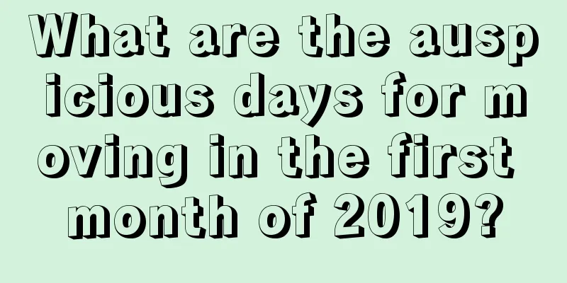 What are the auspicious days for moving in the first month of 2019?