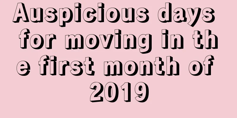 Auspicious days for moving in the first month of 2019