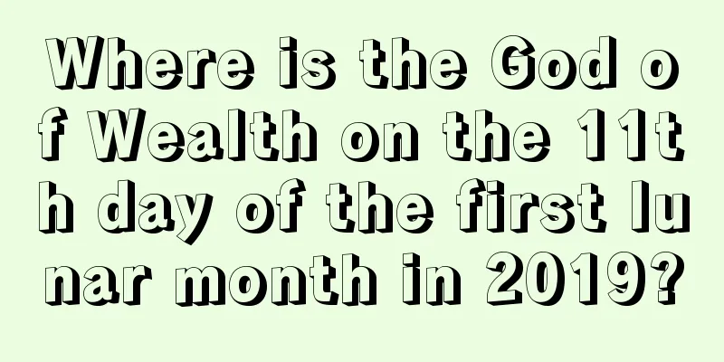 Where is the God of Wealth on the 11th day of the first lunar month in 2019?