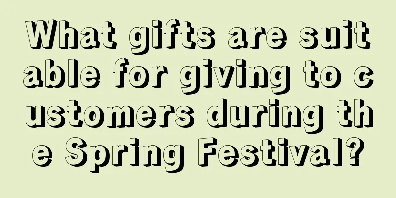 What gifts are suitable for giving to customers during the Spring Festival?