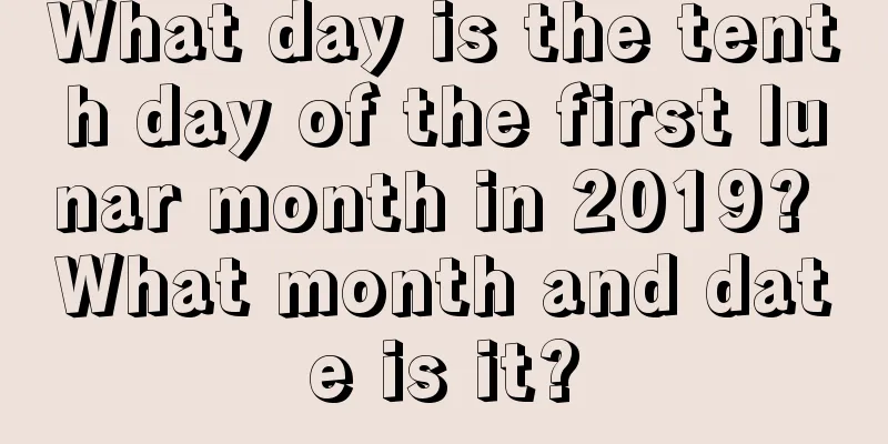 What day is the tenth day of the first lunar month in 2019? What month and date is it?