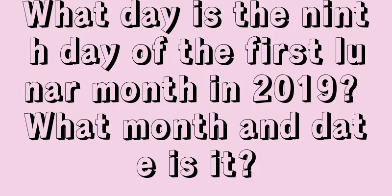What day is the ninth day of the first lunar month in 2019? What month and date is it?