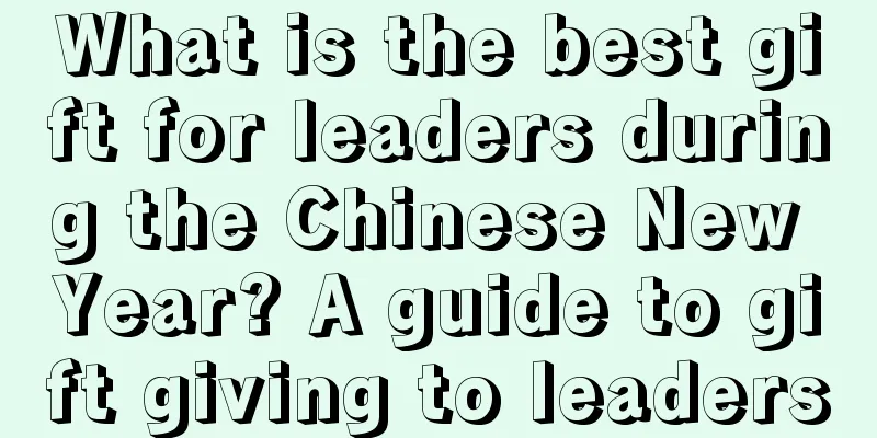 What is the best gift for leaders during the Chinese New Year? A guide to gift giving to leaders