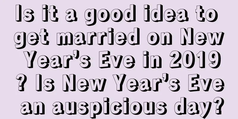 Is it a good idea to get married on New Year’s Eve in 2019? Is New Year’s Eve an auspicious day?