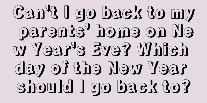 Can’t I go back to my parents’ home on New Year’s Eve? Which day of the New Year should I go back to?