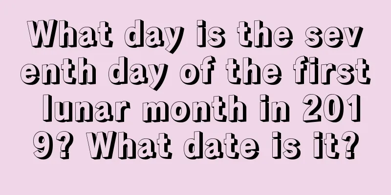 What day is the seventh day of the first lunar month in 2019? What date is it?
