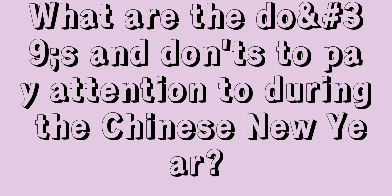 What are the do's and don'ts to pay attention to during the Chinese New Year?