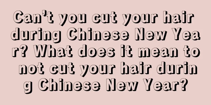 Can’t you cut your hair during Chinese New Year? What does it mean to not cut your hair during Chinese New Year?