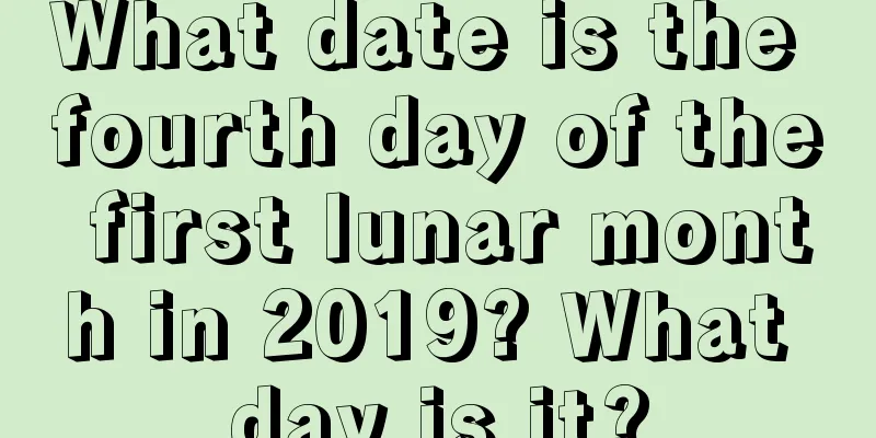 What date is the fourth day of the first lunar month in 2019? What day is it?
