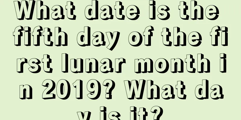 What date is the fifth day of the first lunar month in 2019? What day is it?