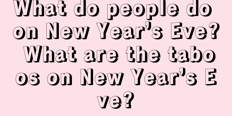 What do people do on New Year’s Eve? What are the taboos on New Year’s Eve?