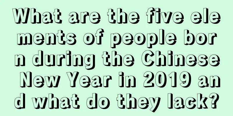 What are the five elements of people born during the Chinese New Year in 2019 and what do they lack?