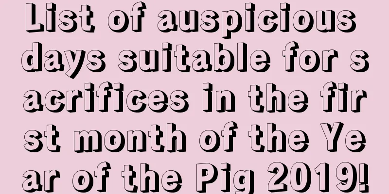 List of auspicious days suitable for sacrifices in the first month of the Year of the Pig 2019!