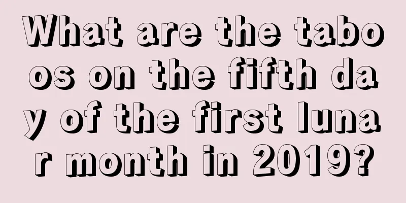What are the taboos on the fifth day of the first lunar month in 2019?