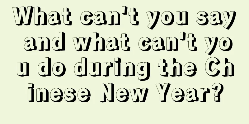 What can't you say and what can't you do during the Chinese New Year?