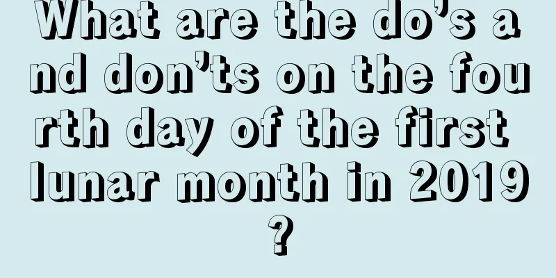 What are the do’s and don’ts on the fourth day of the first lunar month in 2019?