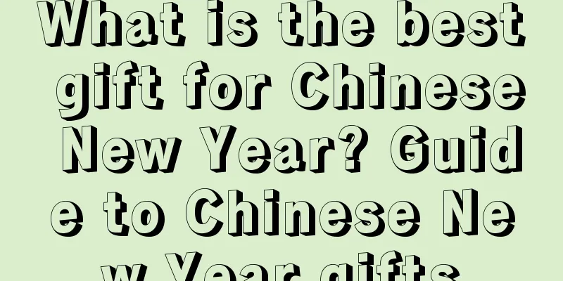 What is the best gift for Chinese New Year? Guide to Chinese New Year gifts