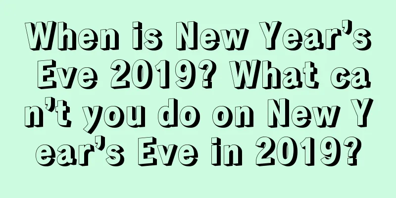 When is New Year’s Eve 2019? What can’t you do on New Year’s Eve in 2019?