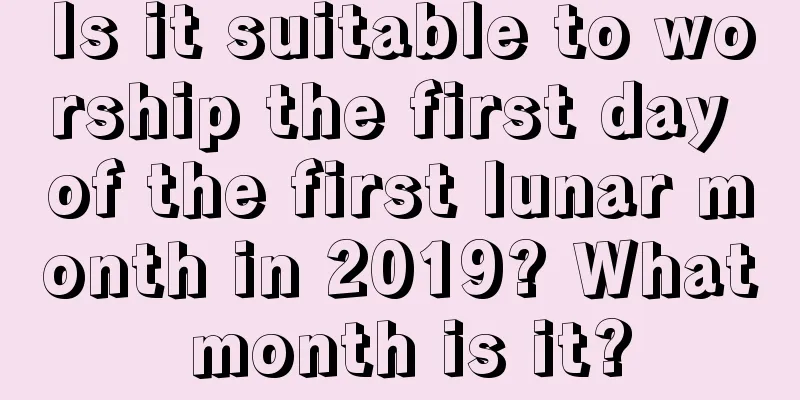 Is it suitable to worship the first day of the first lunar month in 2019? What month is it?