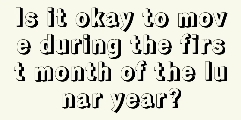 Is it okay to move during the first month of the lunar year?