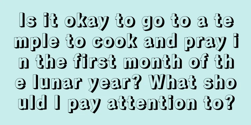 Is it okay to go to a temple to cook and pray in the first month of the lunar year? What should I pay attention to?