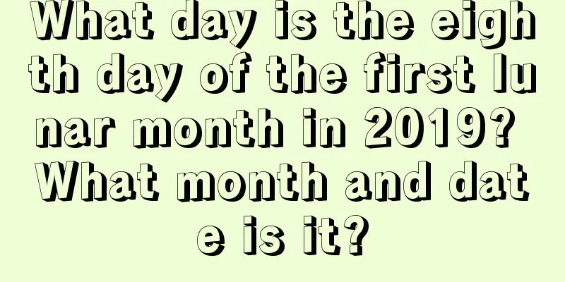 What day is the eighth day of the first lunar month in 2019? What month and date is it?