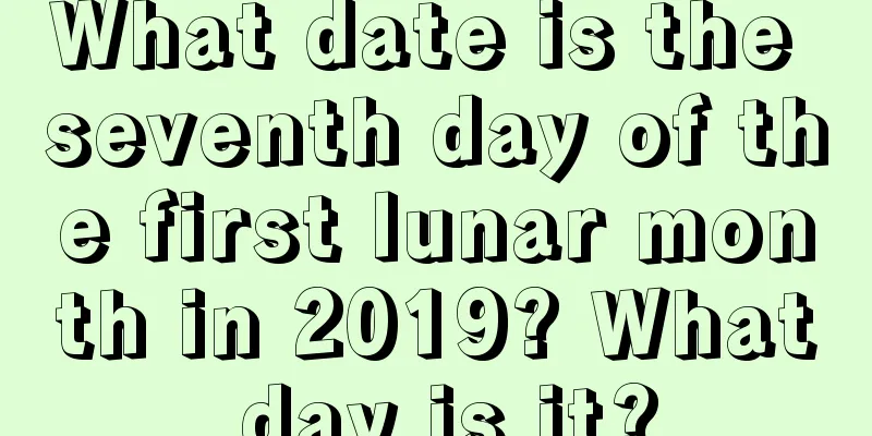 What date is the seventh day of the first lunar month in 2019? What day is it?
