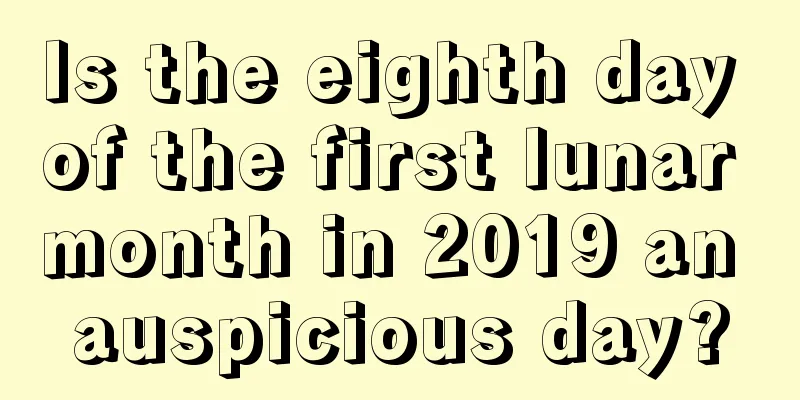 Is the eighth day of the first lunar month in 2019 an auspicious day?