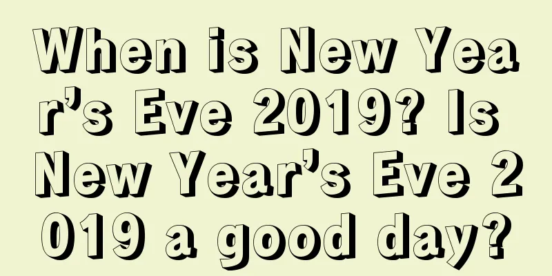 When is New Year’s Eve 2019? Is New Year’s Eve 2019 a good day?