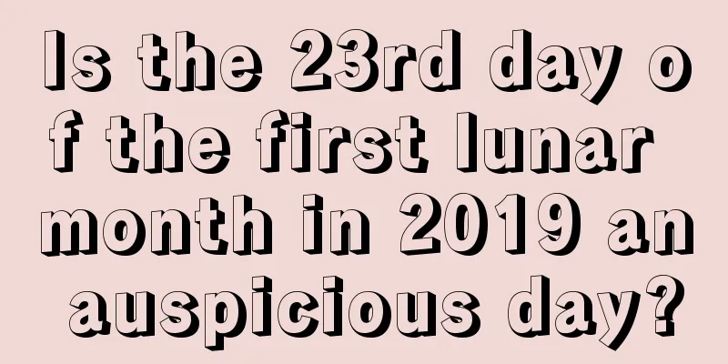 Is the 23rd day of the first lunar month in 2019 an auspicious day?