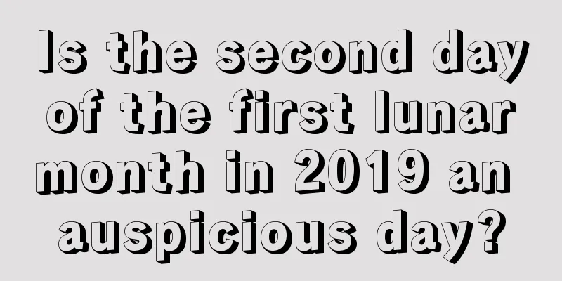 Is the second day of the first lunar month in 2019 an auspicious day?