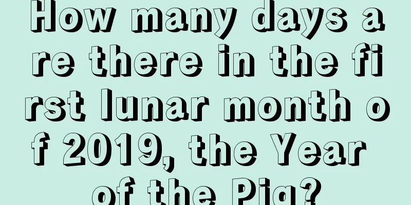 How many days are there in the first lunar month of 2019, the Year of the Pig?