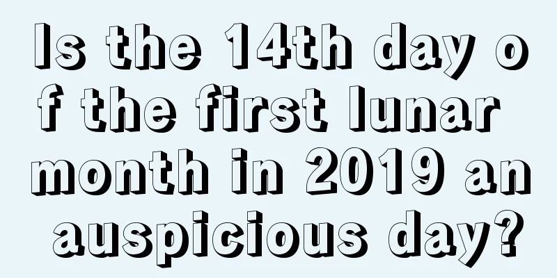 Is the 14th day of the first lunar month in 2019 an auspicious day?