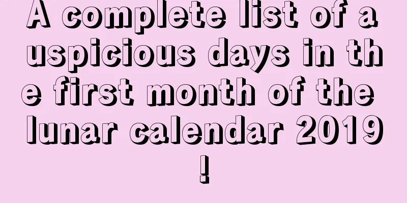 A complete list of auspicious days in the first month of the lunar calendar 2019!