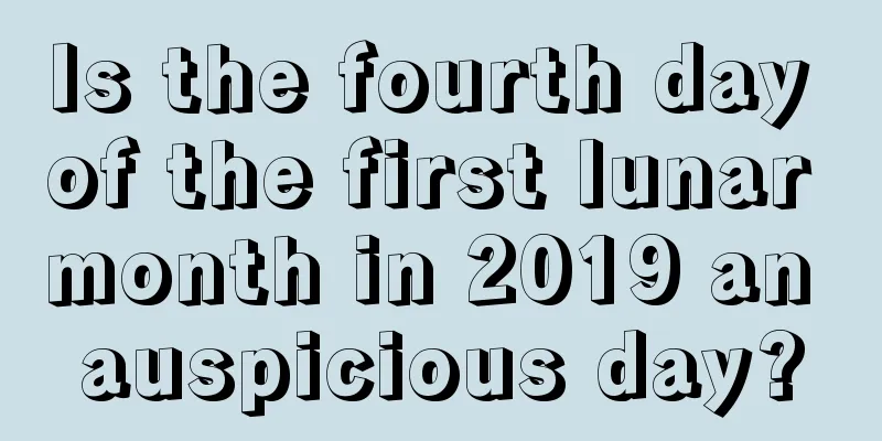 Is the fourth day of the first lunar month in 2019 an auspicious day?