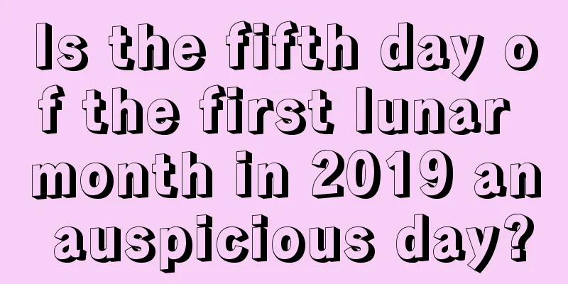 Is the fifth day of the first lunar month in 2019 an auspicious day?