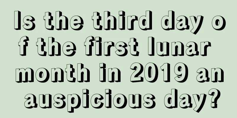 Is the third day of the first lunar month in 2019 an auspicious day?