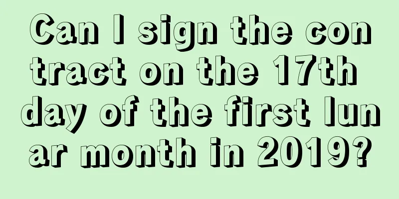 Can I sign the contract on the 17th day of the first lunar month in 2019?
