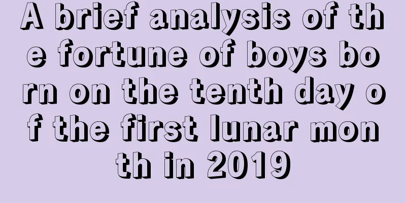 A brief analysis of the fortune of boys born on the tenth day of the first lunar month in 2019