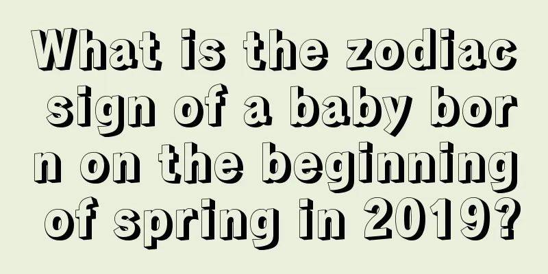 What is the zodiac sign of a baby born on the beginning of spring in 2019?