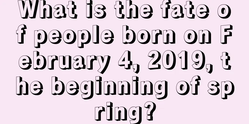 What is the fate of people born on February 4, 2019, the beginning of spring?