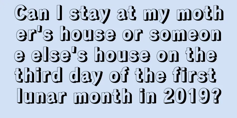 Can I stay at my mother's house or someone else's house on the third day of the first lunar month in 2019?