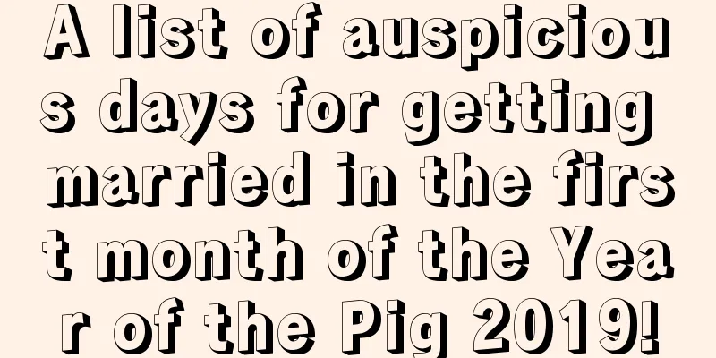 A list of auspicious days for getting married in the first month of the Year of the Pig 2019!