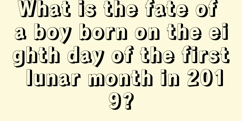 What is the fate of a boy born on the eighth day of the first lunar month in 2019?