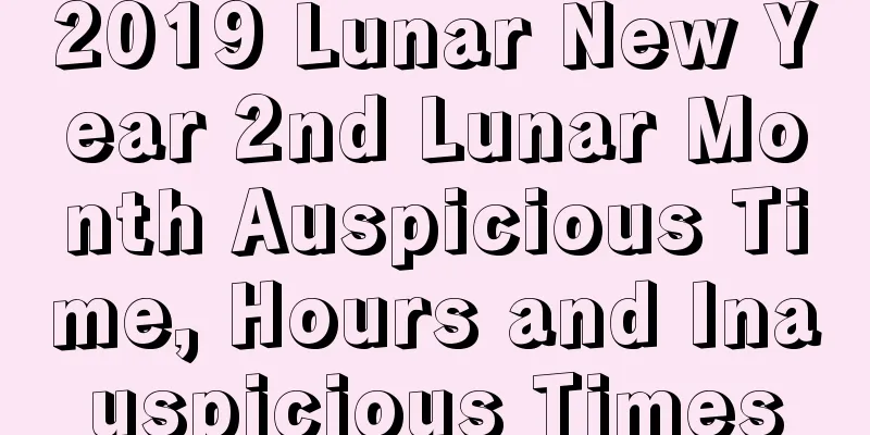 2019 Lunar New Year 2nd Lunar Month Auspicious Time, Hours and Inauspicious Times