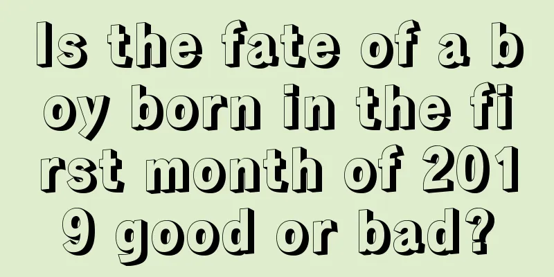 Is the fate of a boy born in the first month of 2019 good or bad?