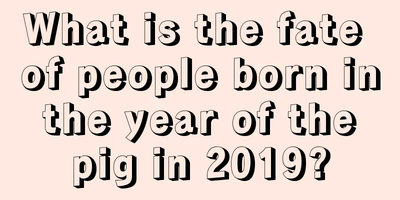 What is the fate of people born in the year of the pig in 2019?