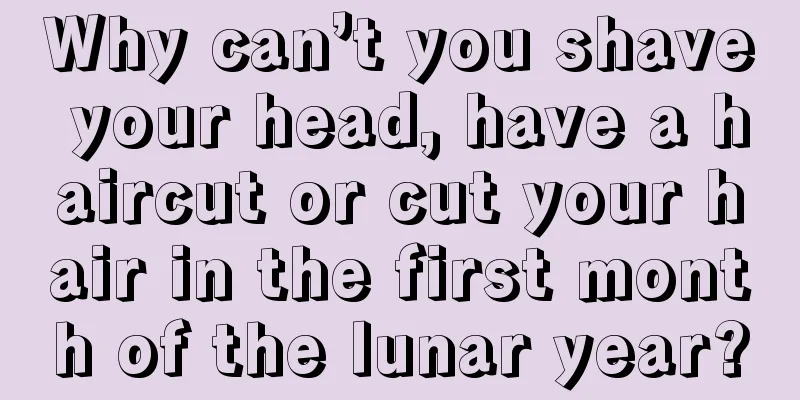 Why can’t you shave your head, have a haircut or cut your hair in the first month of the lunar year?